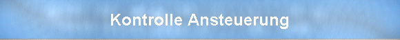 Kontrolle Ansteuerung