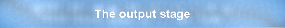 The output stage